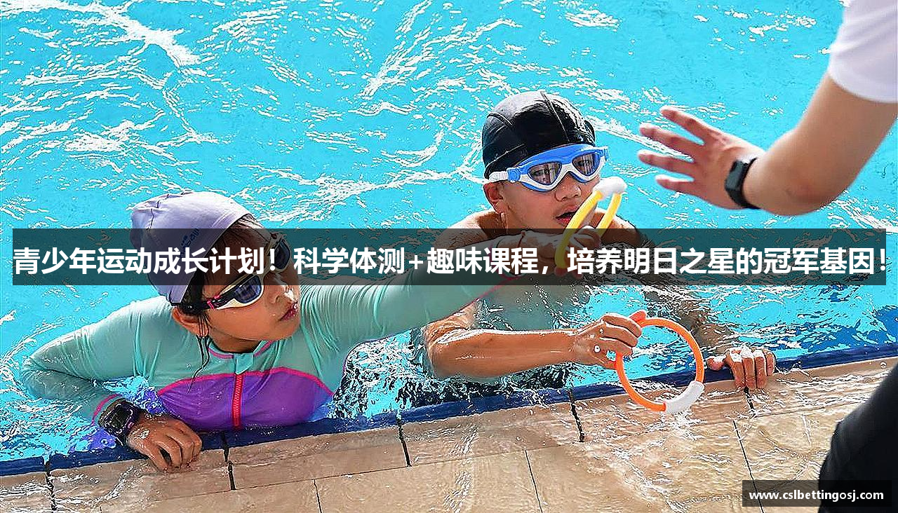 青少年运动成长计划！科学体测+趣味课程，培养明日之星的冠军基因！